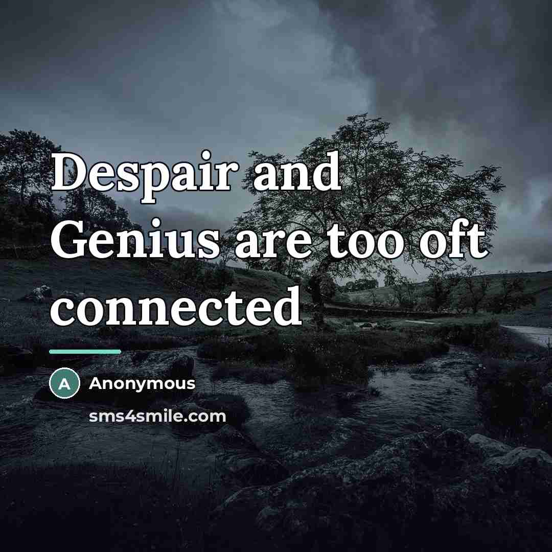 “Despair and Genius are too oft connected…” quote by Anonymous