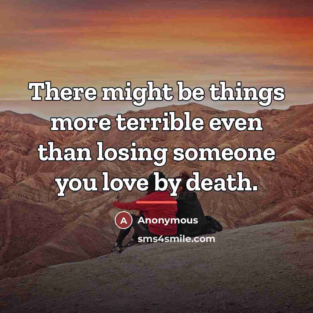 “There might be things more terrible even than losing someone…” quote by Anonymous