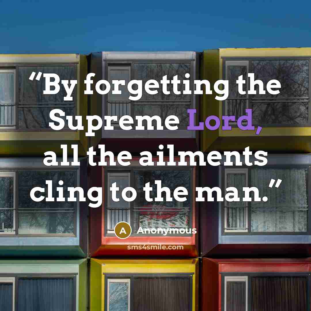 “By forgetting the Supreme Lord, all the ailments cling to the man.” quote by Anonymous
