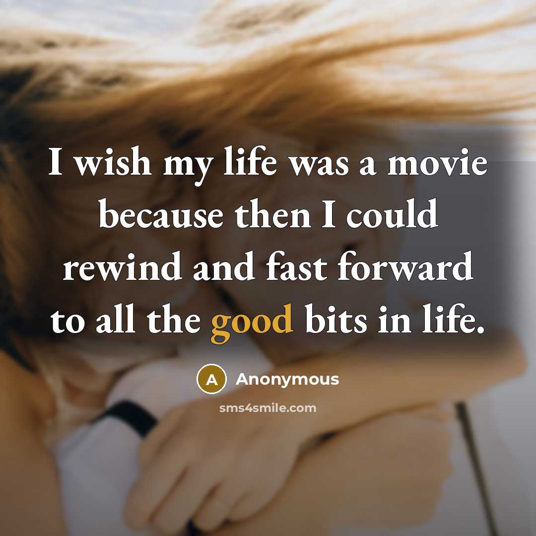 “I wish my life was a movie because then I…” quote by Anonymous