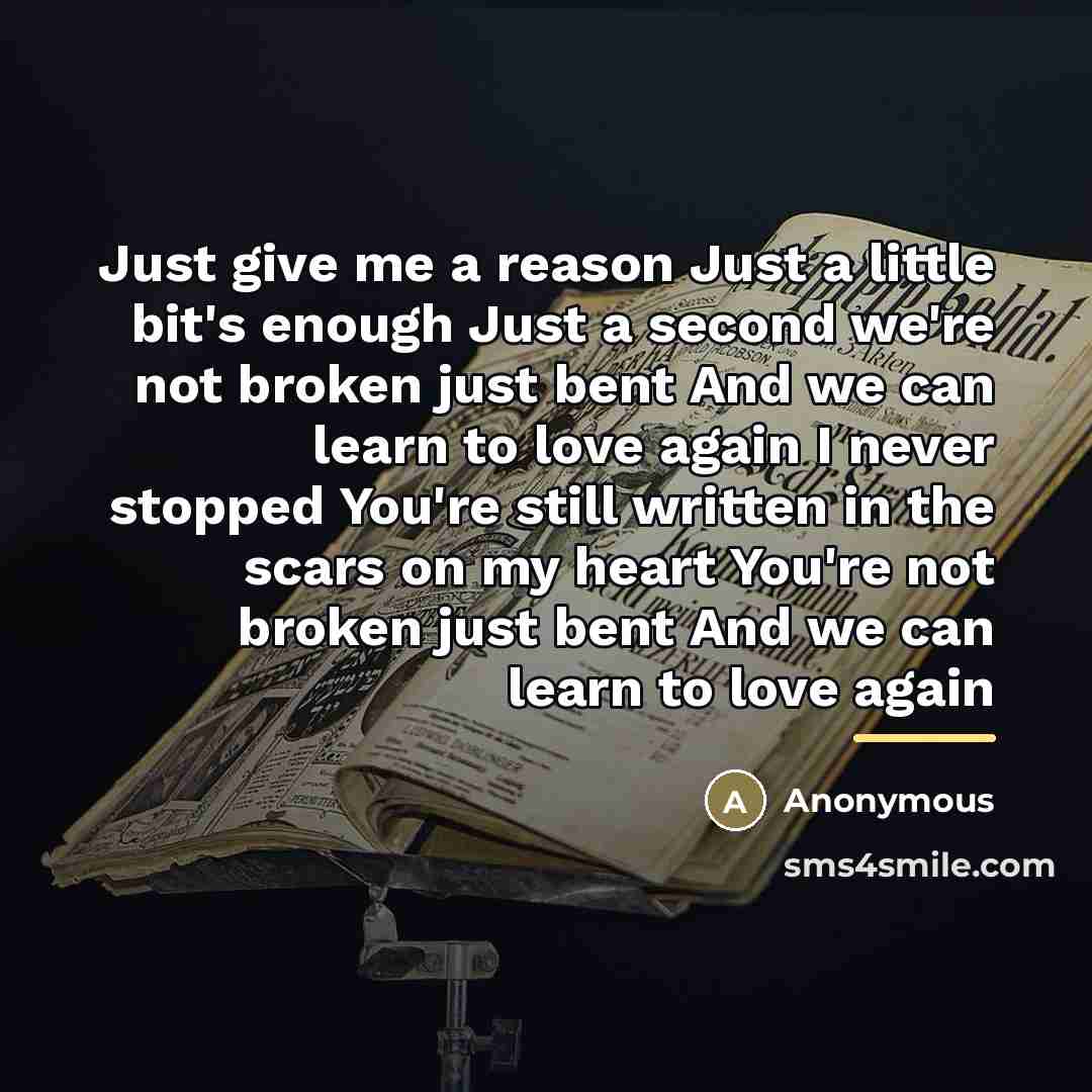 “Just give me a reason Just a little bit's enough…” quote by Anonymous