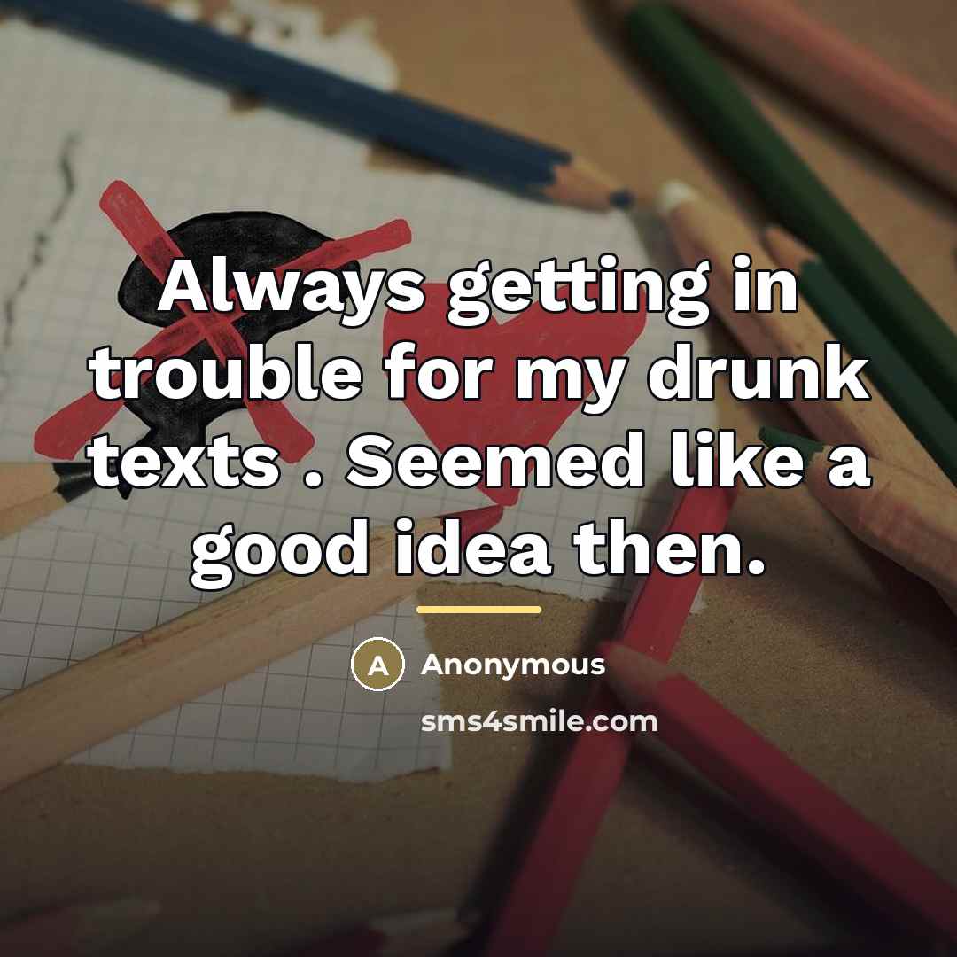 “Always getting in trouble for my drunk texts . Seemed…” quote by Anonymous