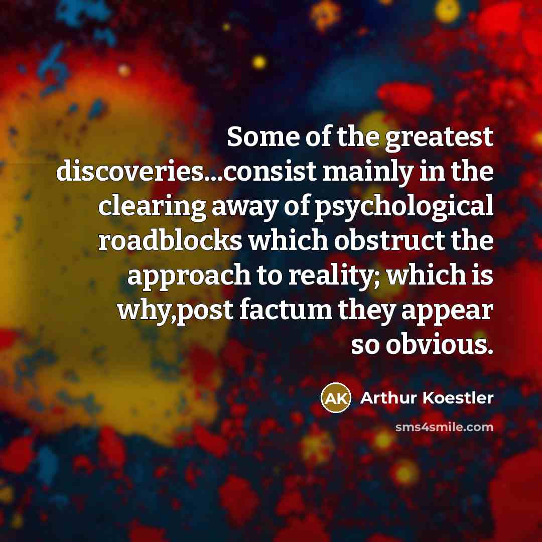 “Some of the greatest discoveries...consist mainly in the clearing away…” quote by Arthur Koestler