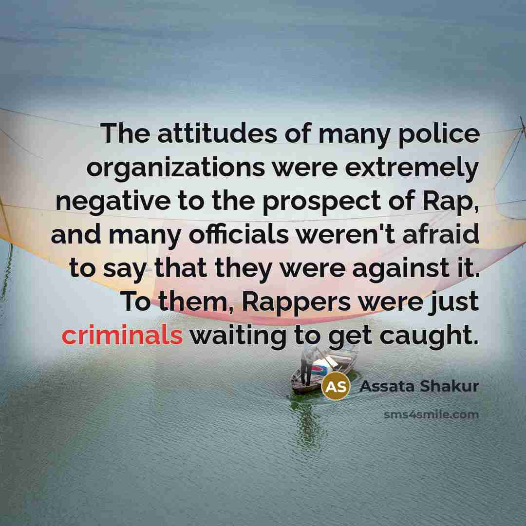 “The attitudes of many police organizations were extremely negative to…” quote by Assata Shakur