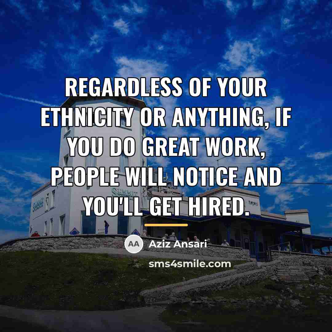 “Regardless of your ethnicity or anything, if you do great…” quote by Aziz Ansari