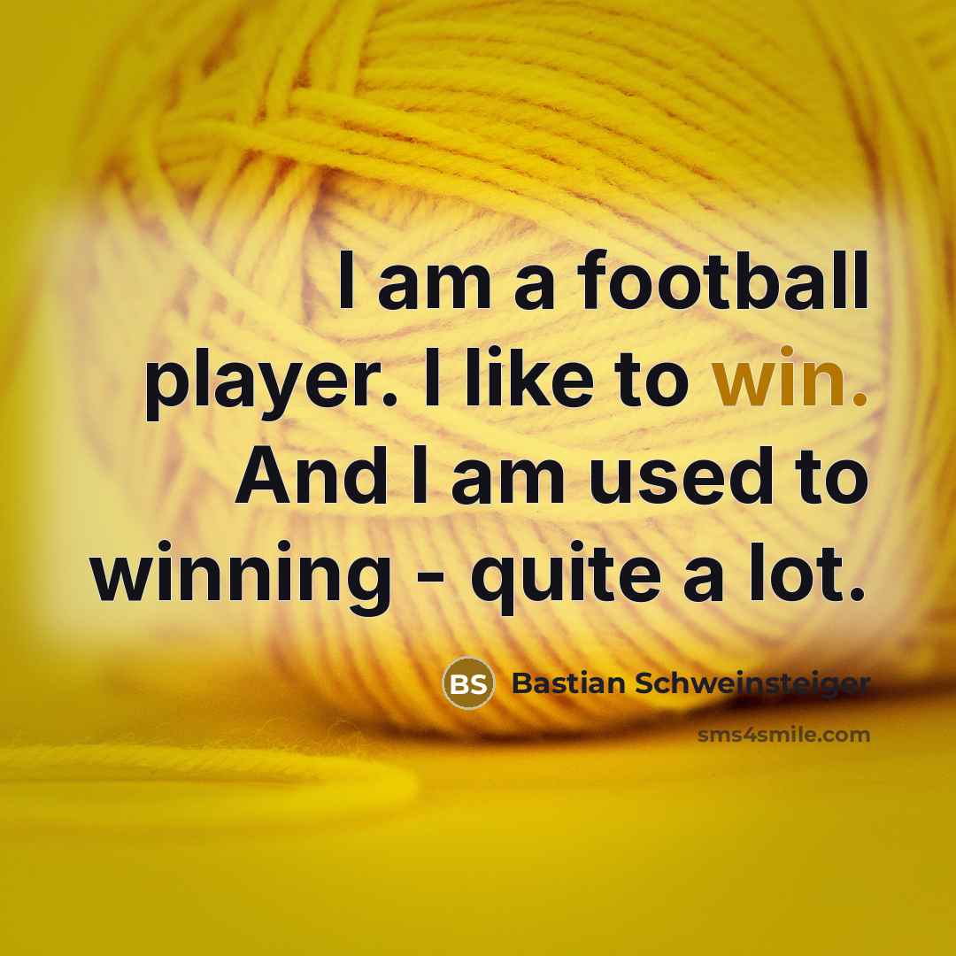 “I am a football player. I like to win. And…” quote by Bastian Schweinsteiger