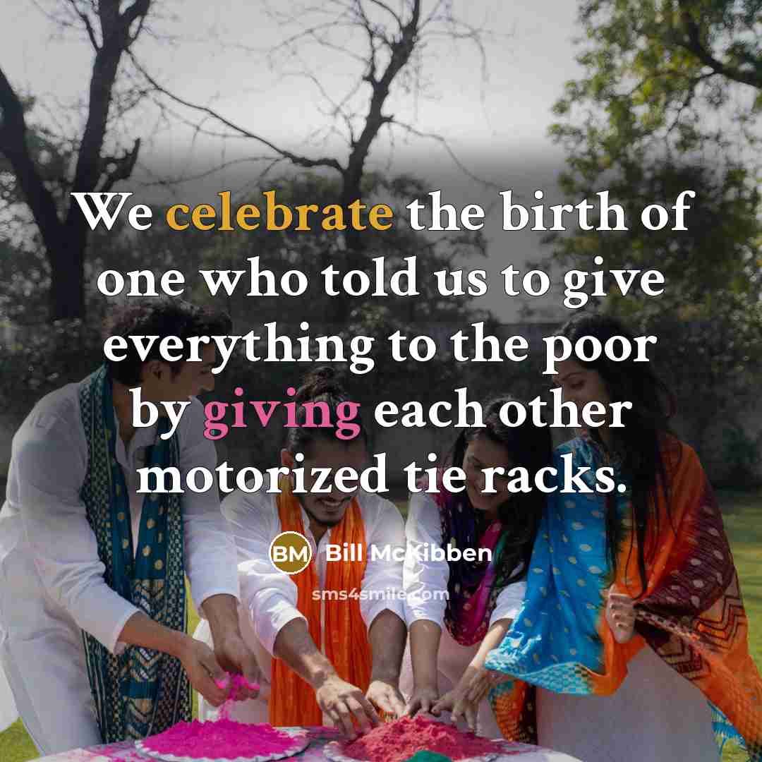 “We celebrate the birth of one who told us to…” quote by Bill McKibben
