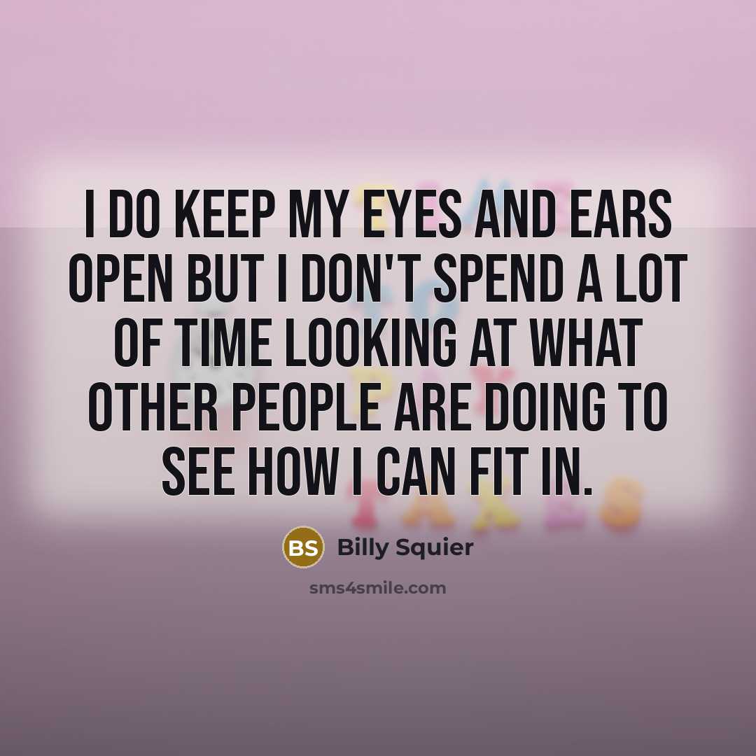 “I do keep my eyes and ears open but I…” quote by Billy Squier