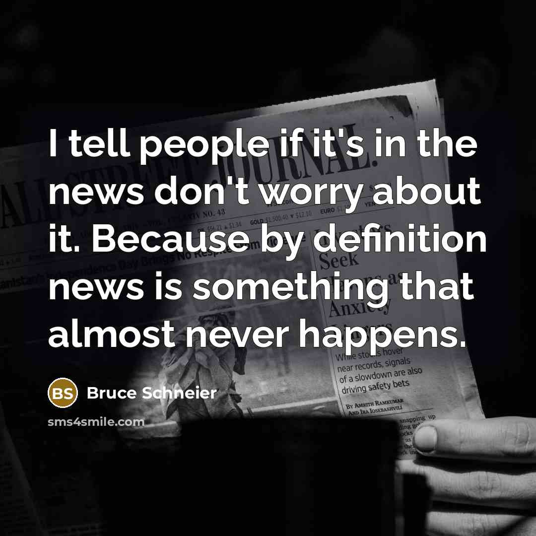 “I tell people if it's in the news don't worry…” quote by Bruce Schneier