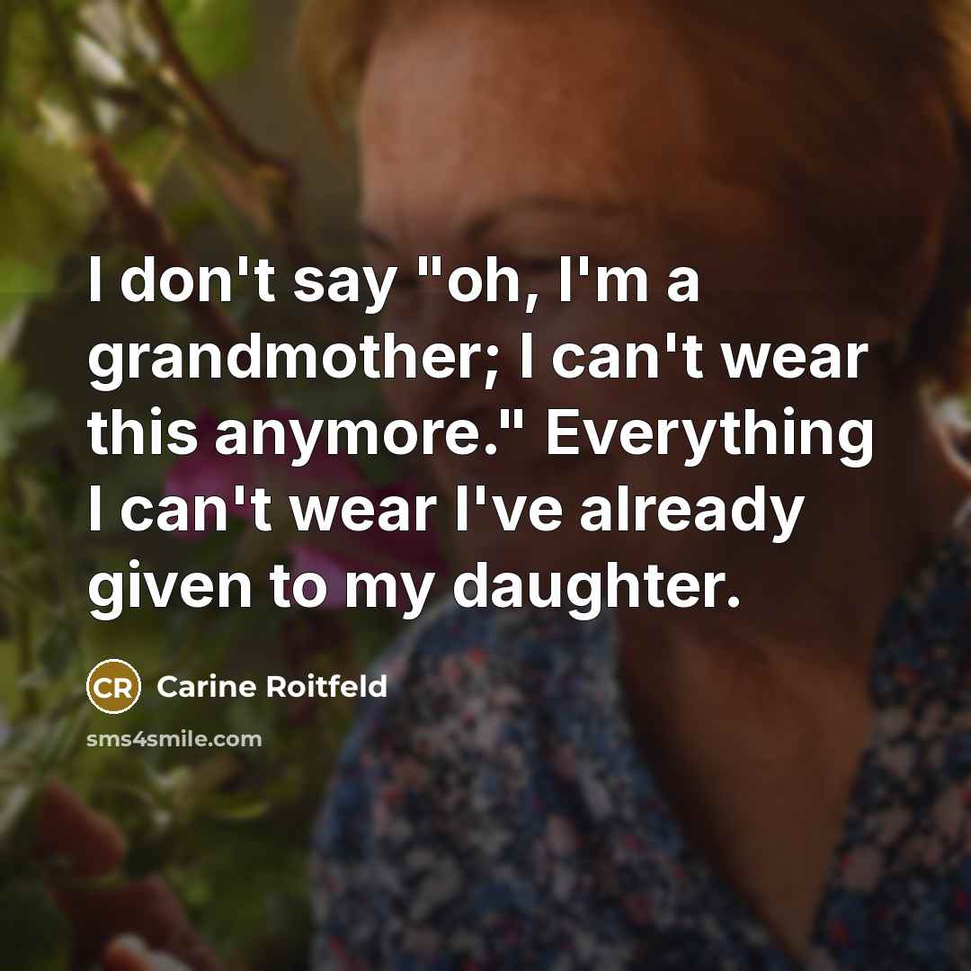 “I don't say "oh, I'm a grandmother; I can't wear…” quote by Carine Roitfeld