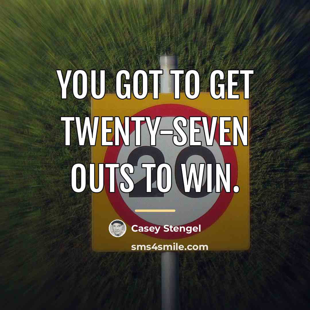 “You got to get twenty-seven outs to win.…” quote by Casey Stengel