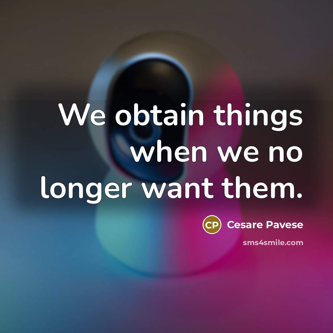 “We obtain things when we no longer want them.…” quote by Cesare Pavese