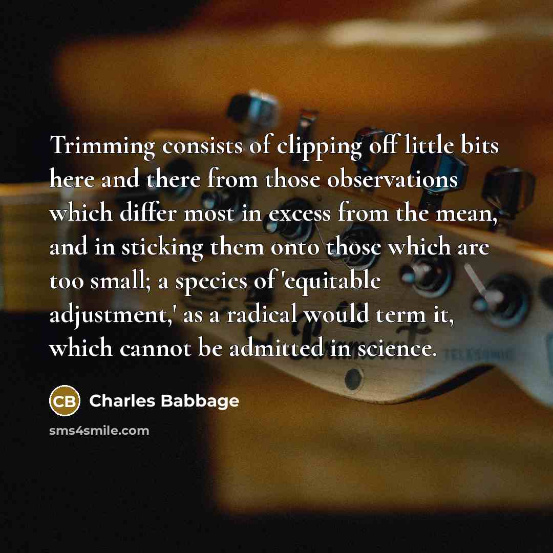 “Trimming consists of clipping off little bits here and there…” quote by Charles Babbage