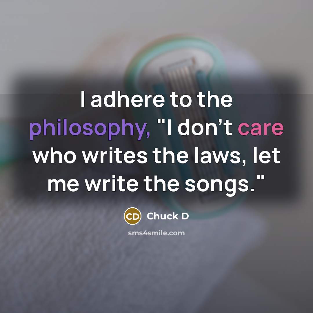 “I adhere to the philosophy, "I don't care who writes…” quote by Chuck D