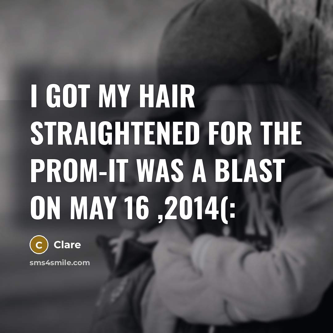 “I got my hair straightened for the prom-it was a…” quote by Clare