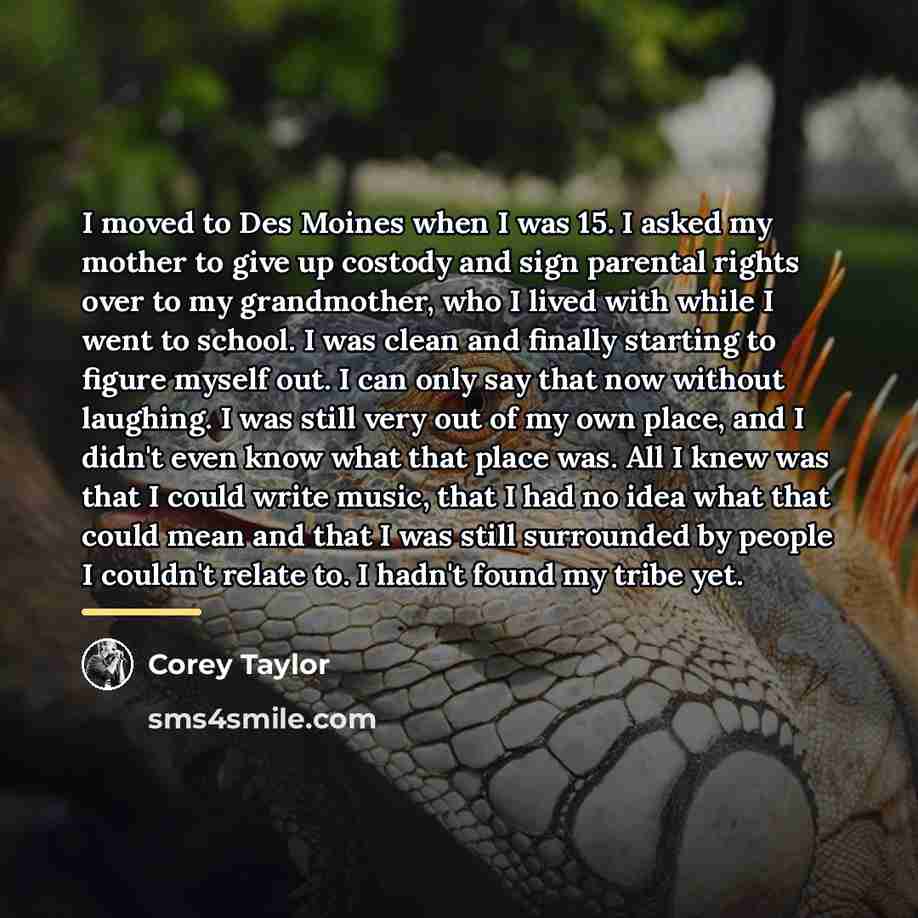 “I moved to Des Moines when I was 15. I…” quote by Corey Taylor