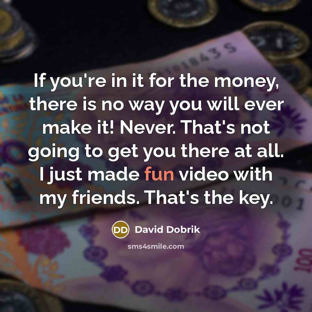 “If you're in it for the money, there is no…” quote by David Dobrik