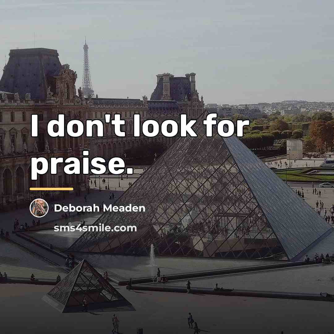 “I don't look for praise.…” quote by Deborah Meaden