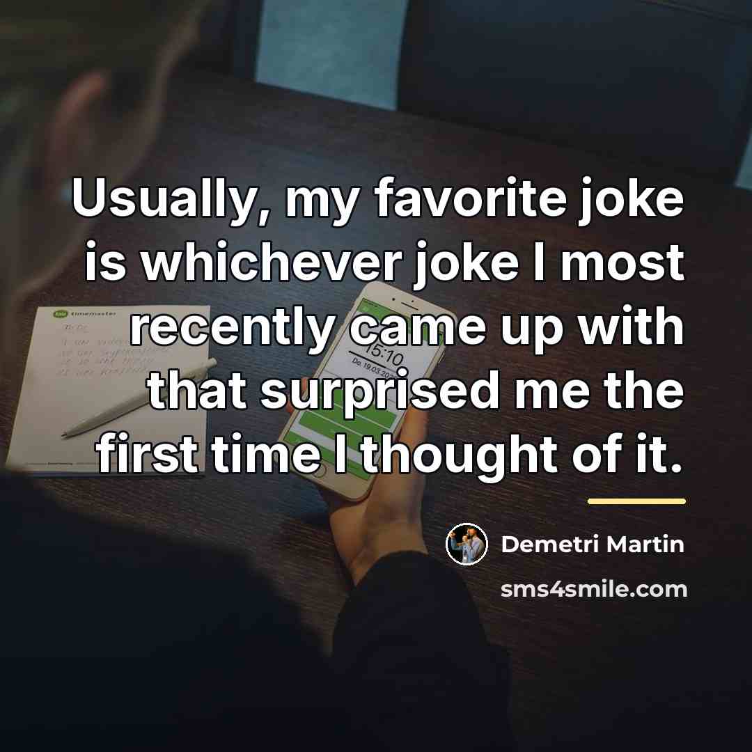 “Usually, my favorite joke is whichever joke I most recently…” quote by Demetri Martin