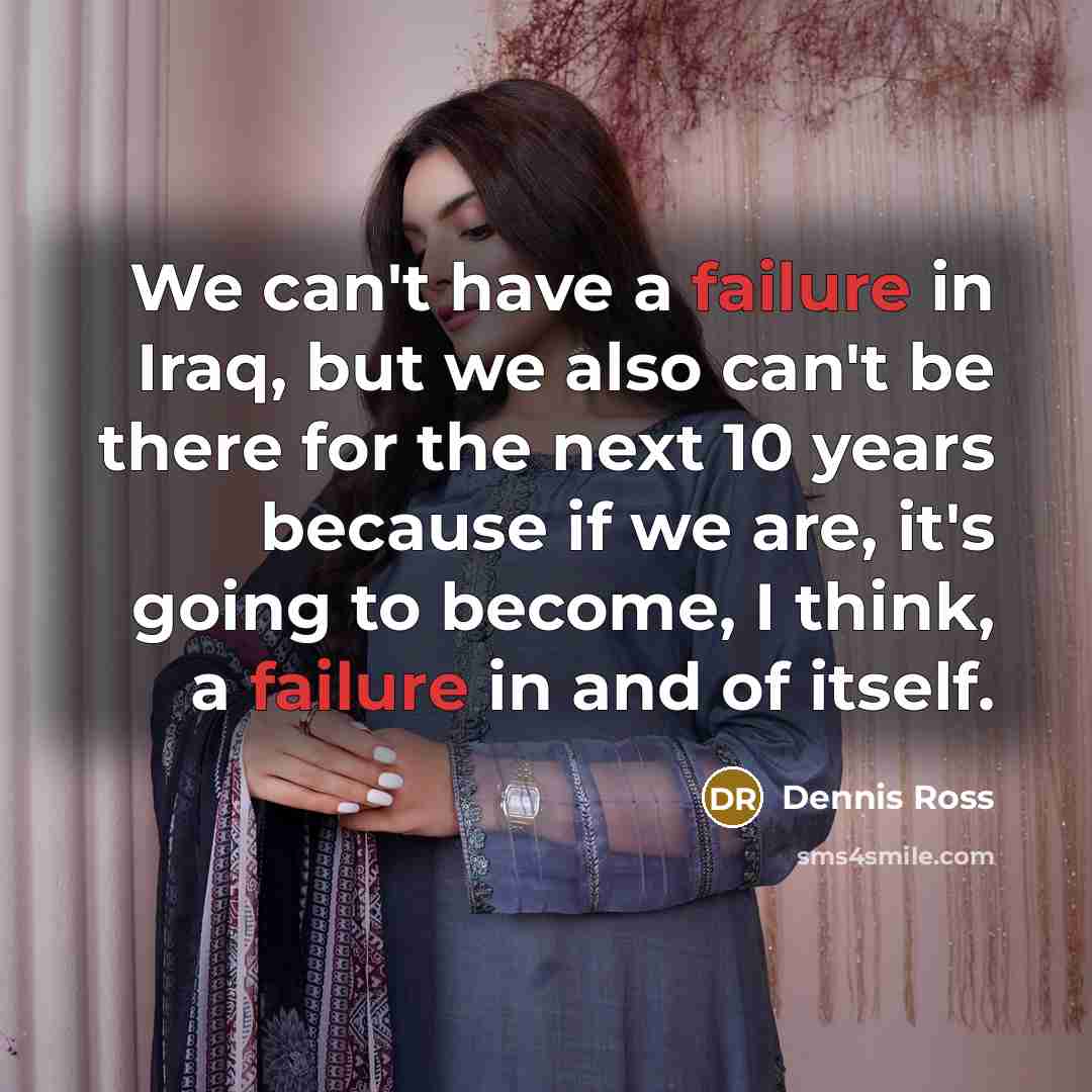 “We can't have a failure in Iraq, but we also…” quote by Dennis Ross