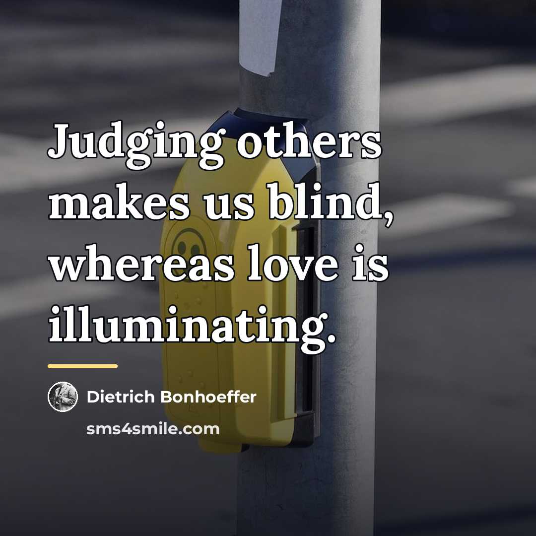 “Judging others makes us blind, whereas love is illuminating.…” quote by Dietrich Bonhoeffer