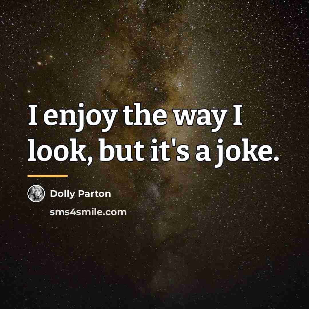 “I enjoy the way I look, but it's a joke.…” quote by Dolly Parton