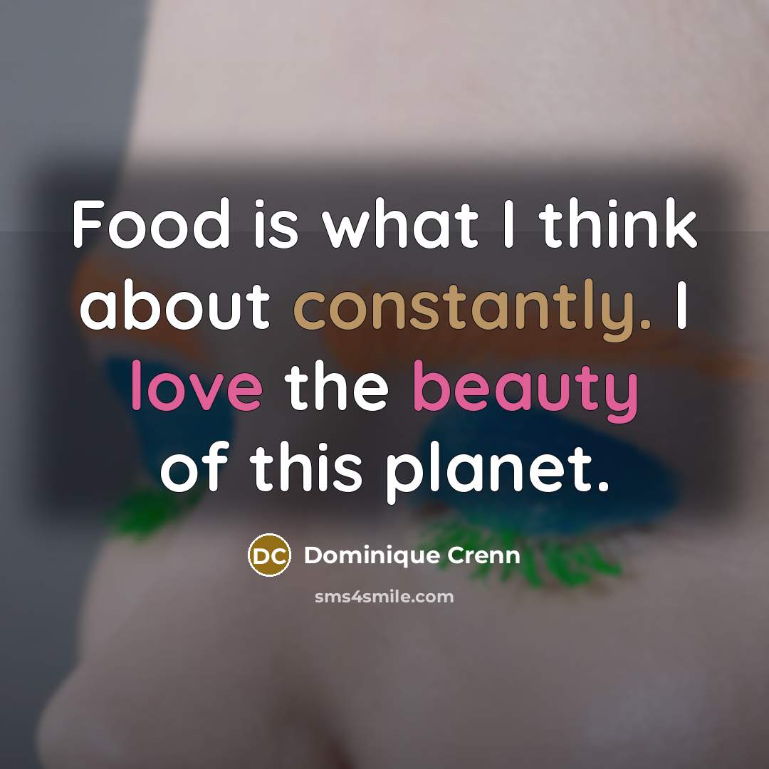 “Food is what I think about constantly. I love the…” quote by Dominique Crenn