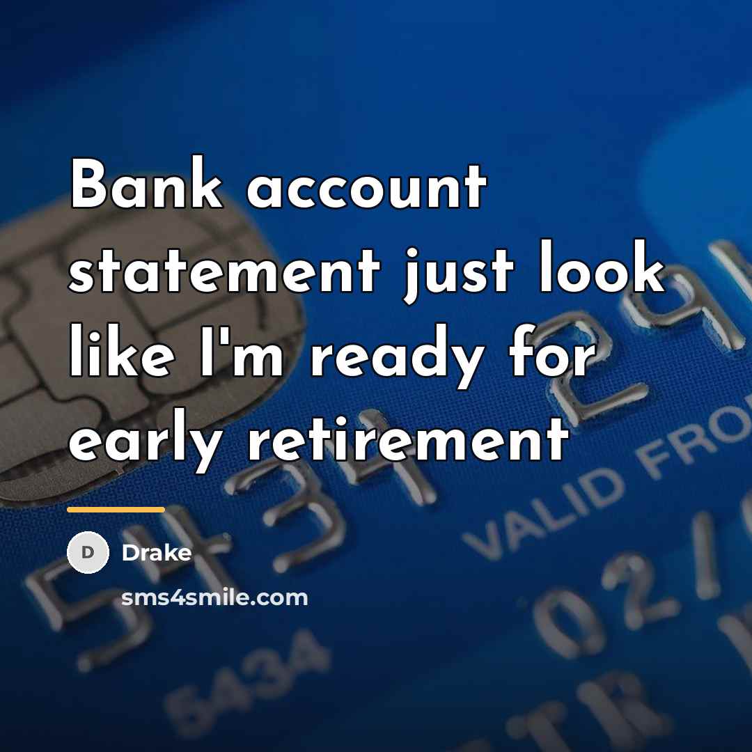 “Bank account statement just look like I'm ready for early…” quote by Drake