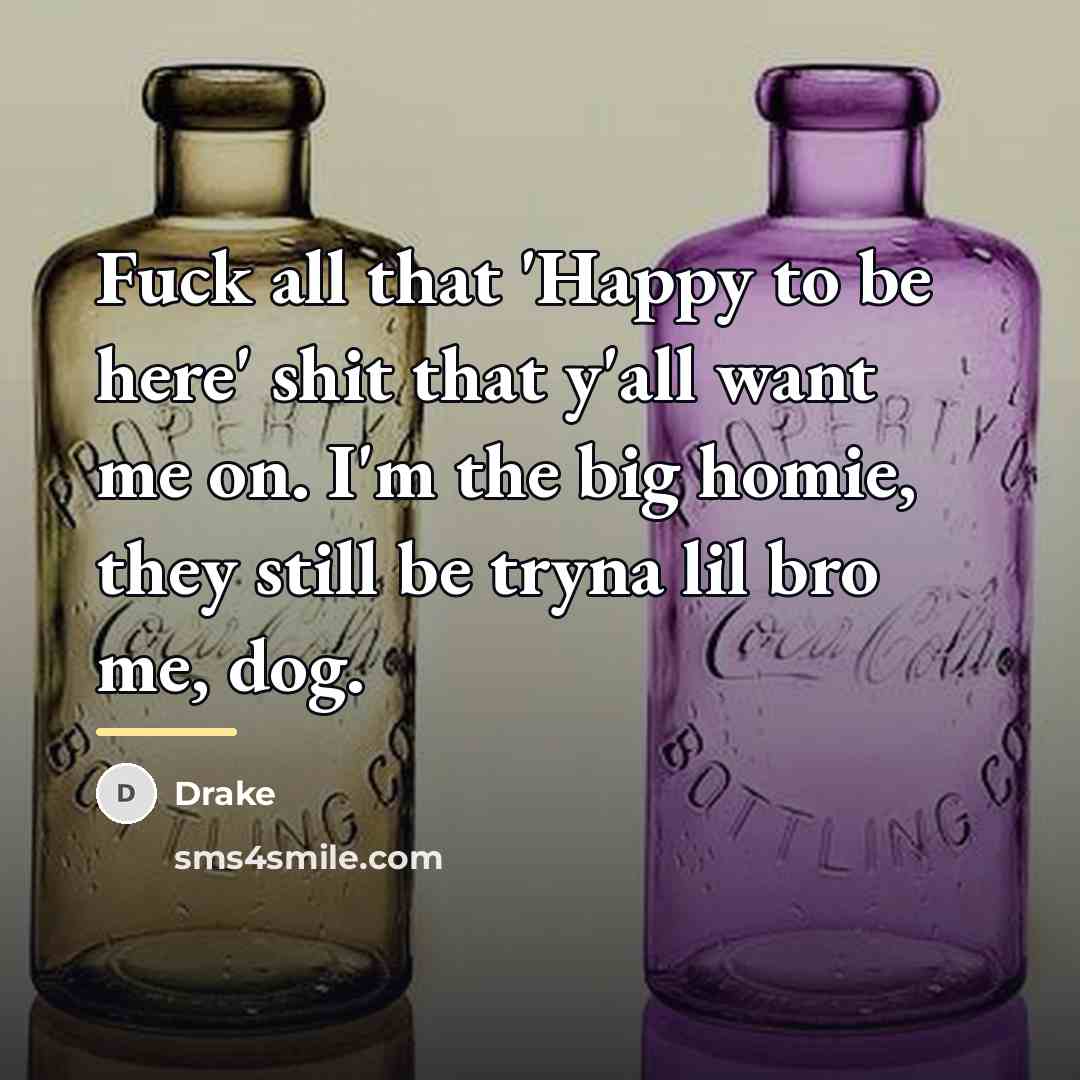 “Fuck all that 'Happy to be here' shit that y'all…” quote by Drake