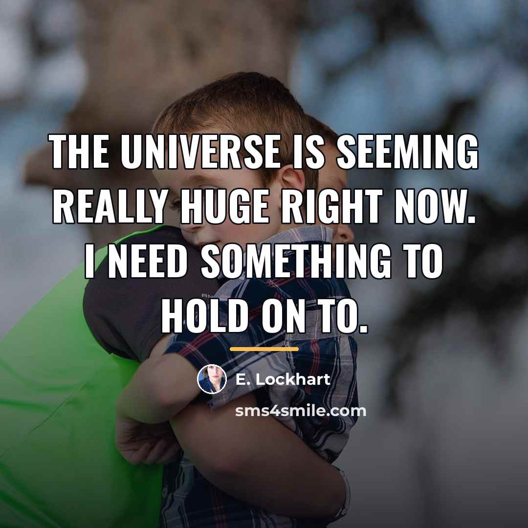 “The universe is seeming really huge right now. I need…” quote by E. Lockhart