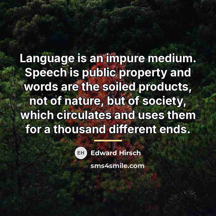 “Language is an impure medium. Speech is public property and…” quote by Edward Hirsch
