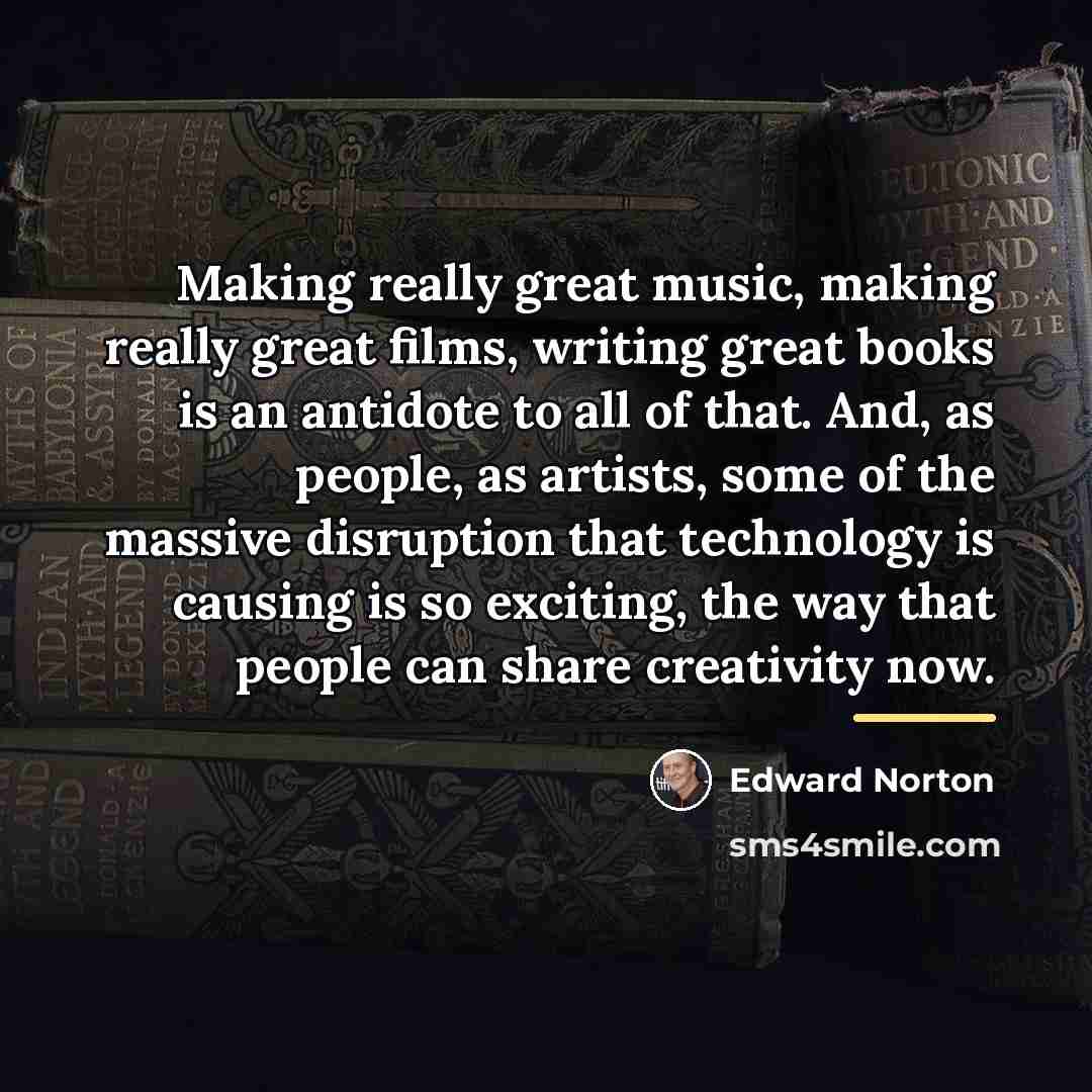 “Making really great music, making really great films, writing great…” quote by Edward Norton