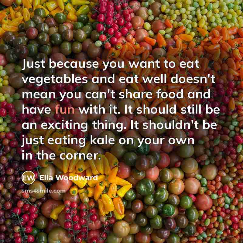 “Just because you want to eat vegetables and eat well…” quote by Ella Woodward
