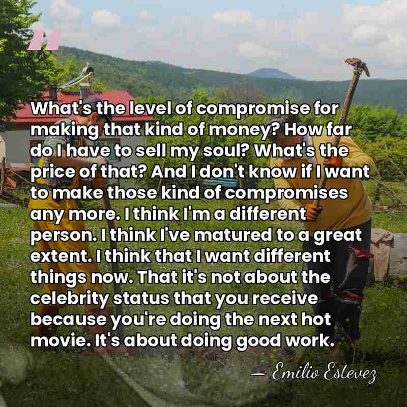 What's the level of compromise for making that kind of money? How&hellip; - Emilio Estevez