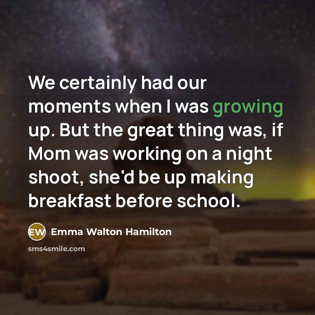 “We certainly had our moments when I was growing up.…” quote by Emma Walton Hamilton