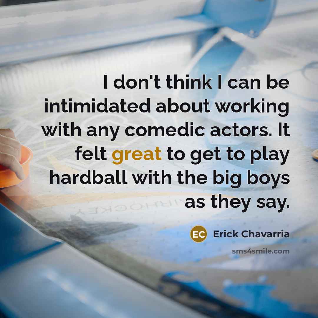 “I don't think I can be intimidated about working with…” quote by Erick Chavarria