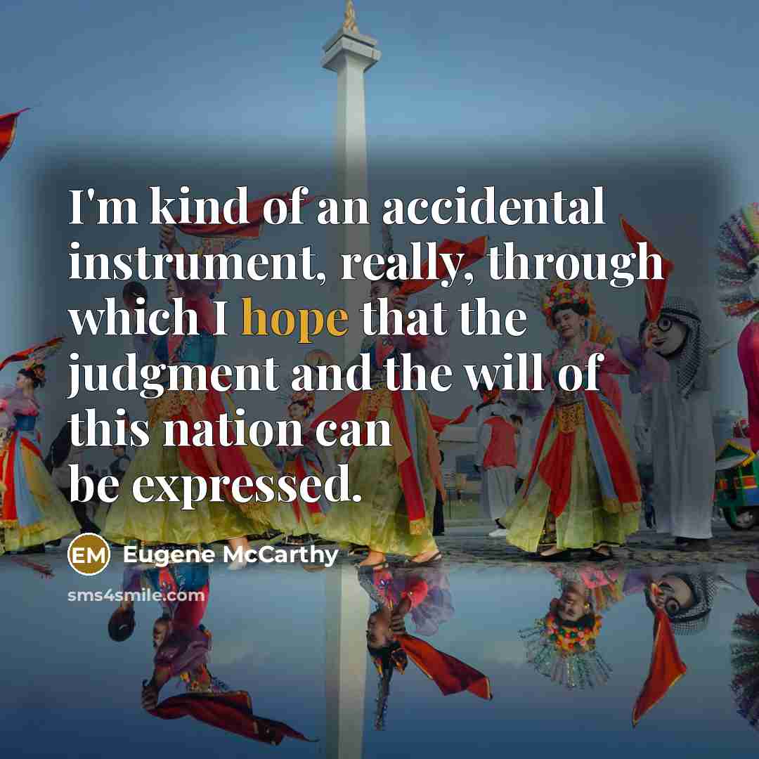 “I'm kind of an accidental instrument, really, through which I…” quote by Eugene McCarthy