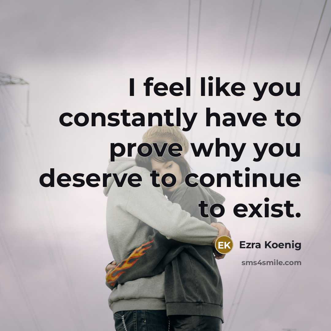 “I feel like you constantly have to prove why you…” quote by Ezra Koenig