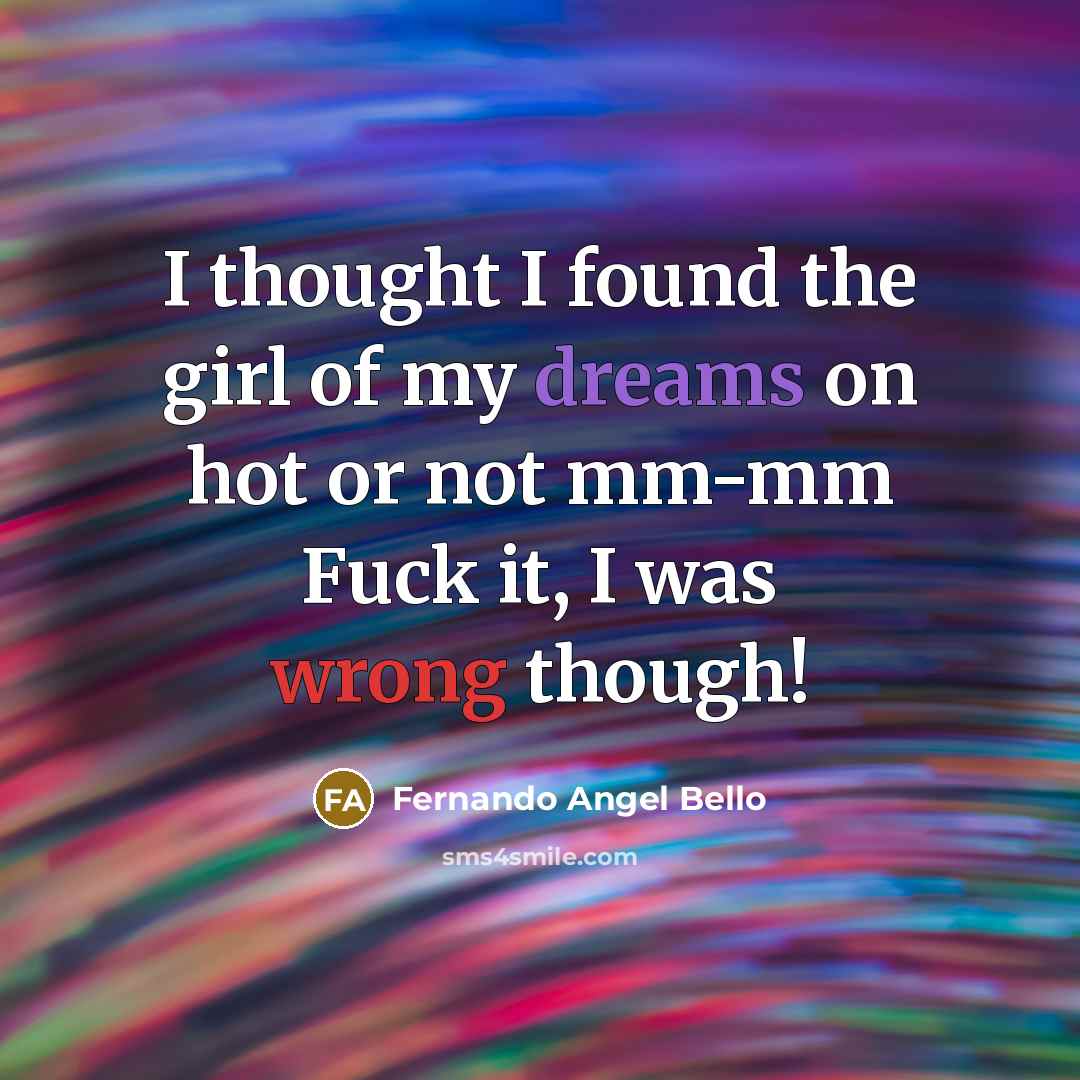 “I thought I found the girl of my dreams on hot or not mm-mm Fuck it, I was wrong though!” quote by Fernando Angel Bello
