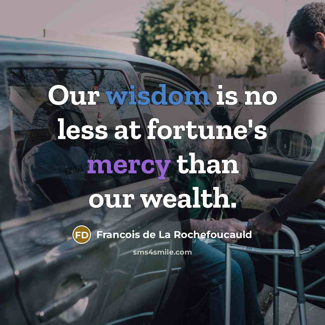 “Our wisdom is no less at fortune's mercy than our…” quote by Francois de La Rochefoucauld