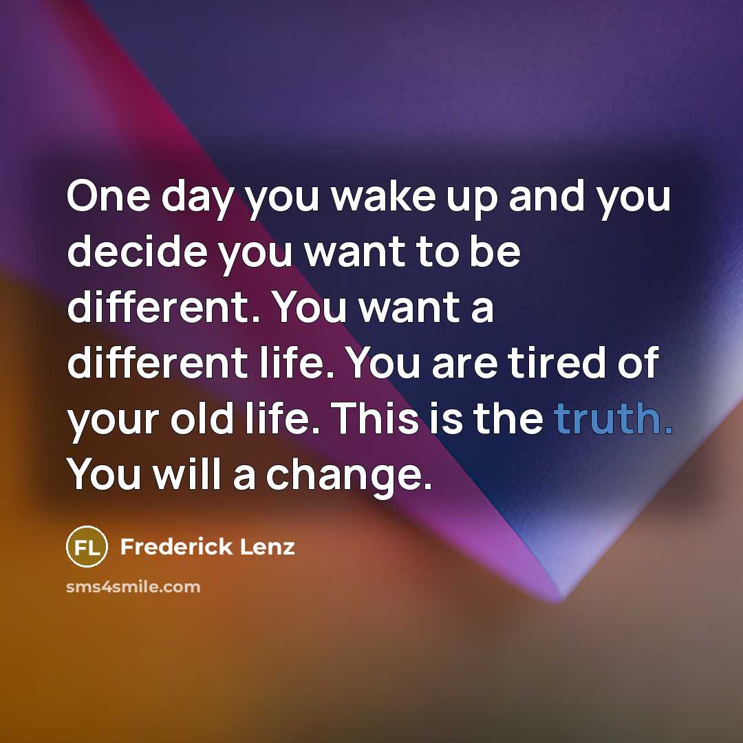 “One day you wake up and you decide you want…” quote by Frederick Lenz