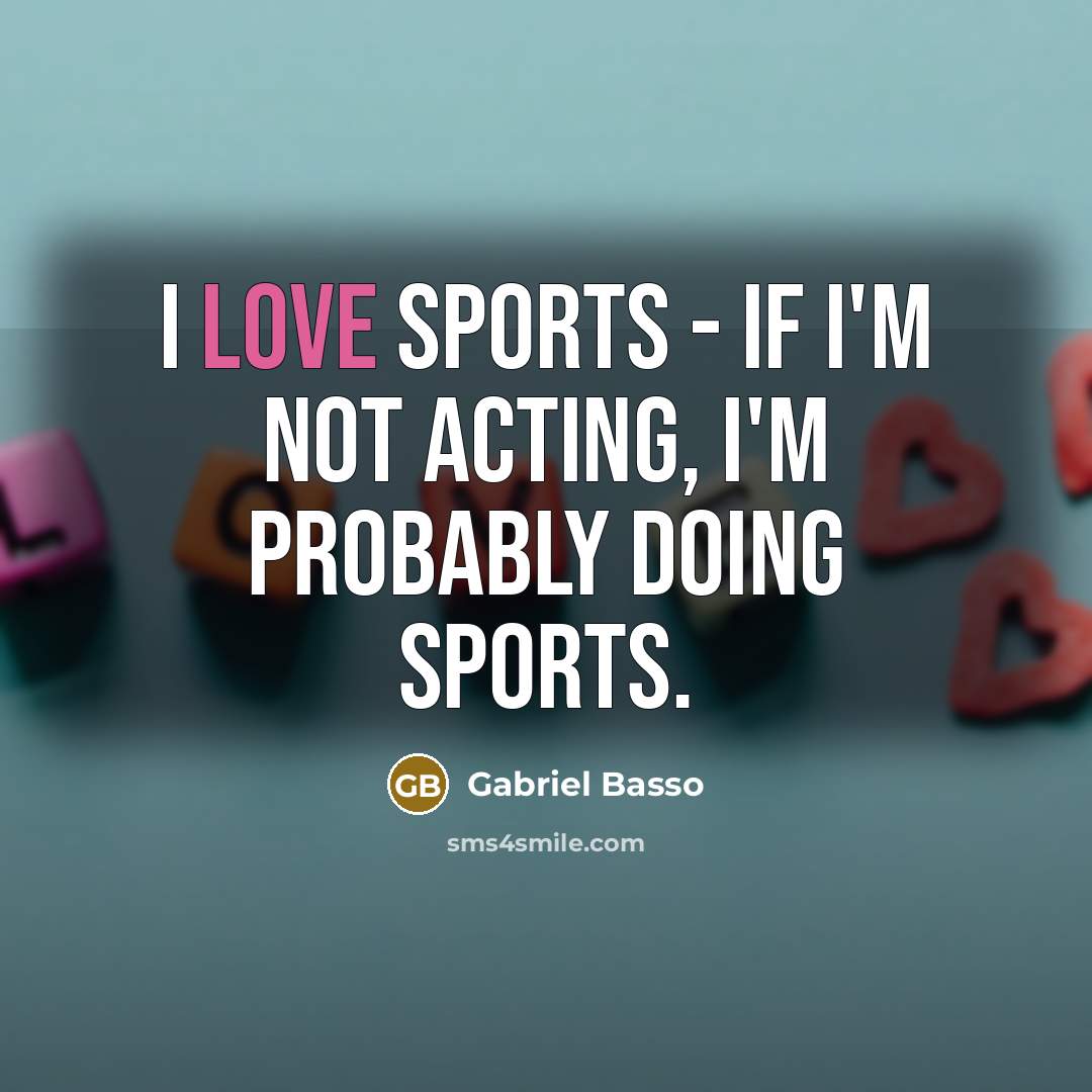 “I love sports - if I'm not acting, I'm probably…” quote by Gabriel Basso