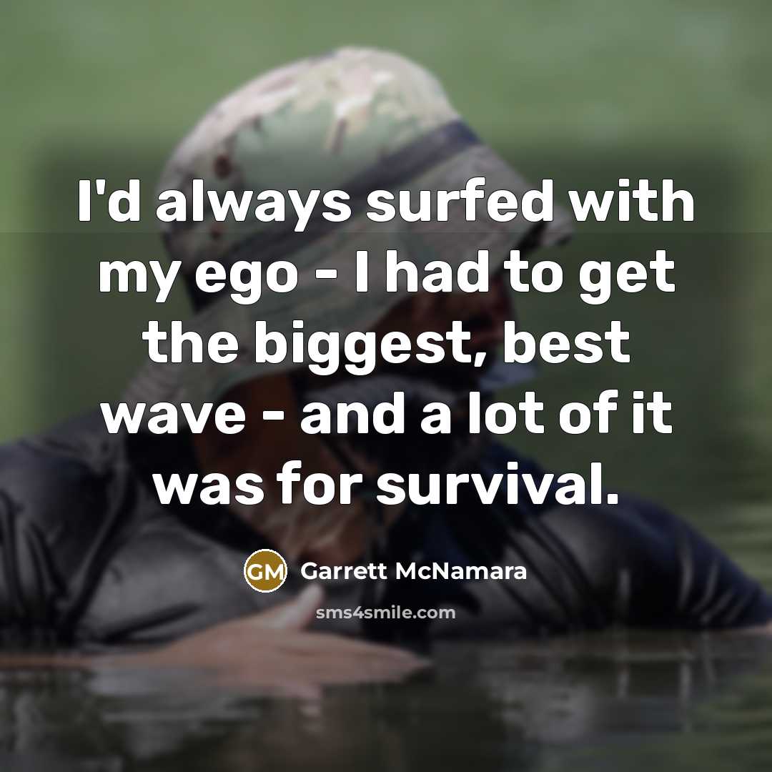 “I'd always surfed with my ego - I had to…” quote by Garrett McNamara