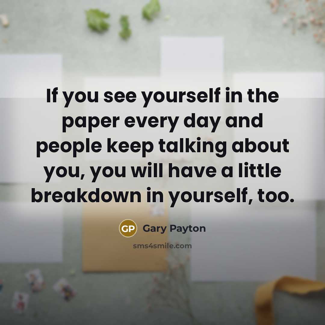 “If you see yourself in the paper every day and…” quote by Gary Payton