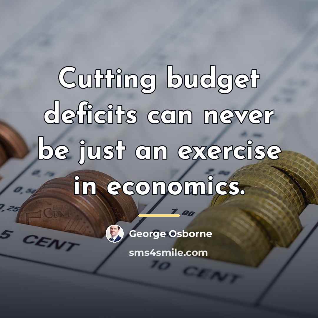 “Cutting budget deficits can never be just an exercise in…” quote by George Osborne