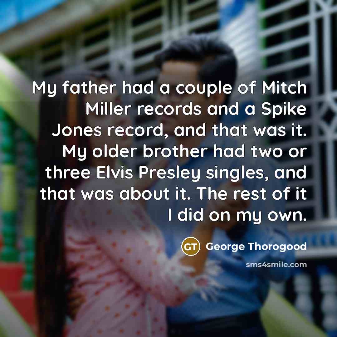 “My father had a couple of Mitch Miller records and…” quote by George Thorogood