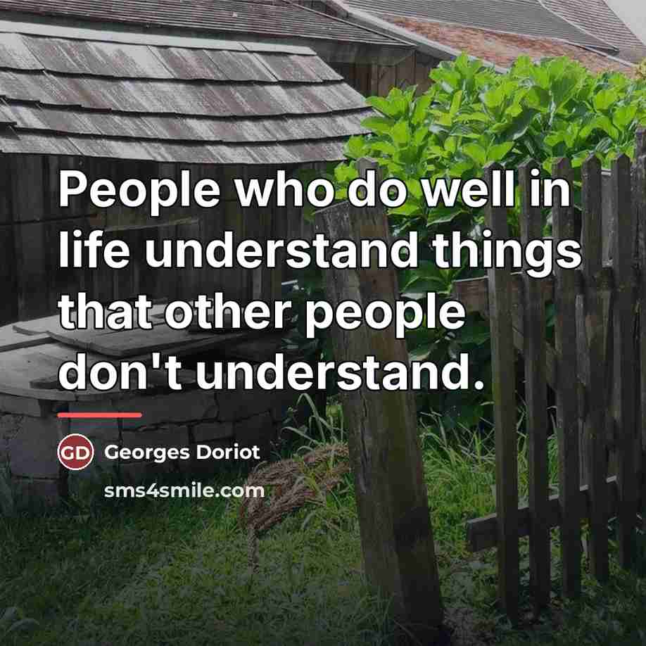 “People who do well in life understand things that other…” quote by Georges Doriot