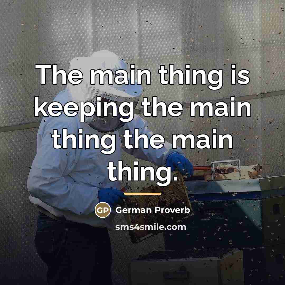 “The main thing is keeping the main thing the main…” quote by German Proverb