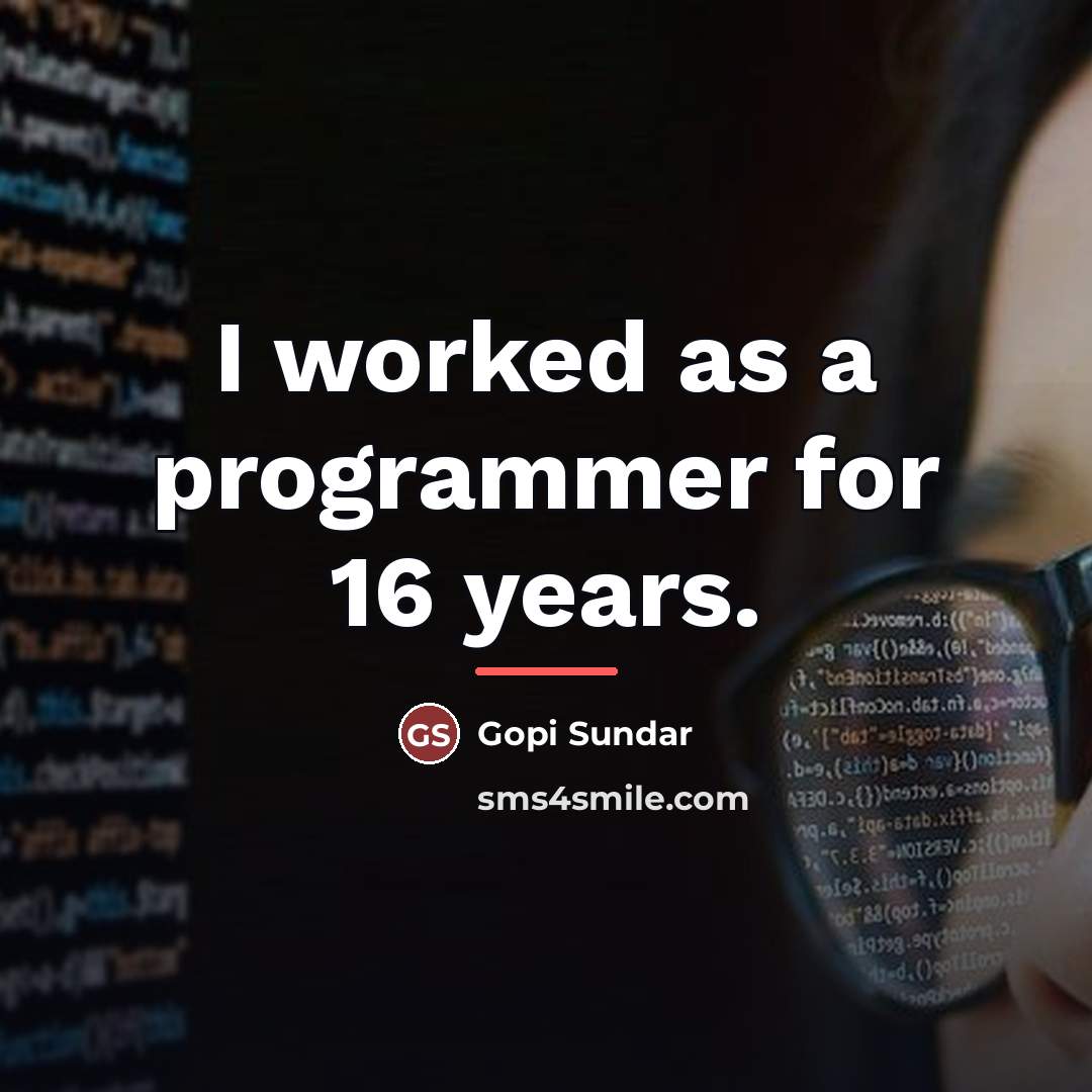 “I worked as a programmer for 16 years.…” quote by Gopi Sundar