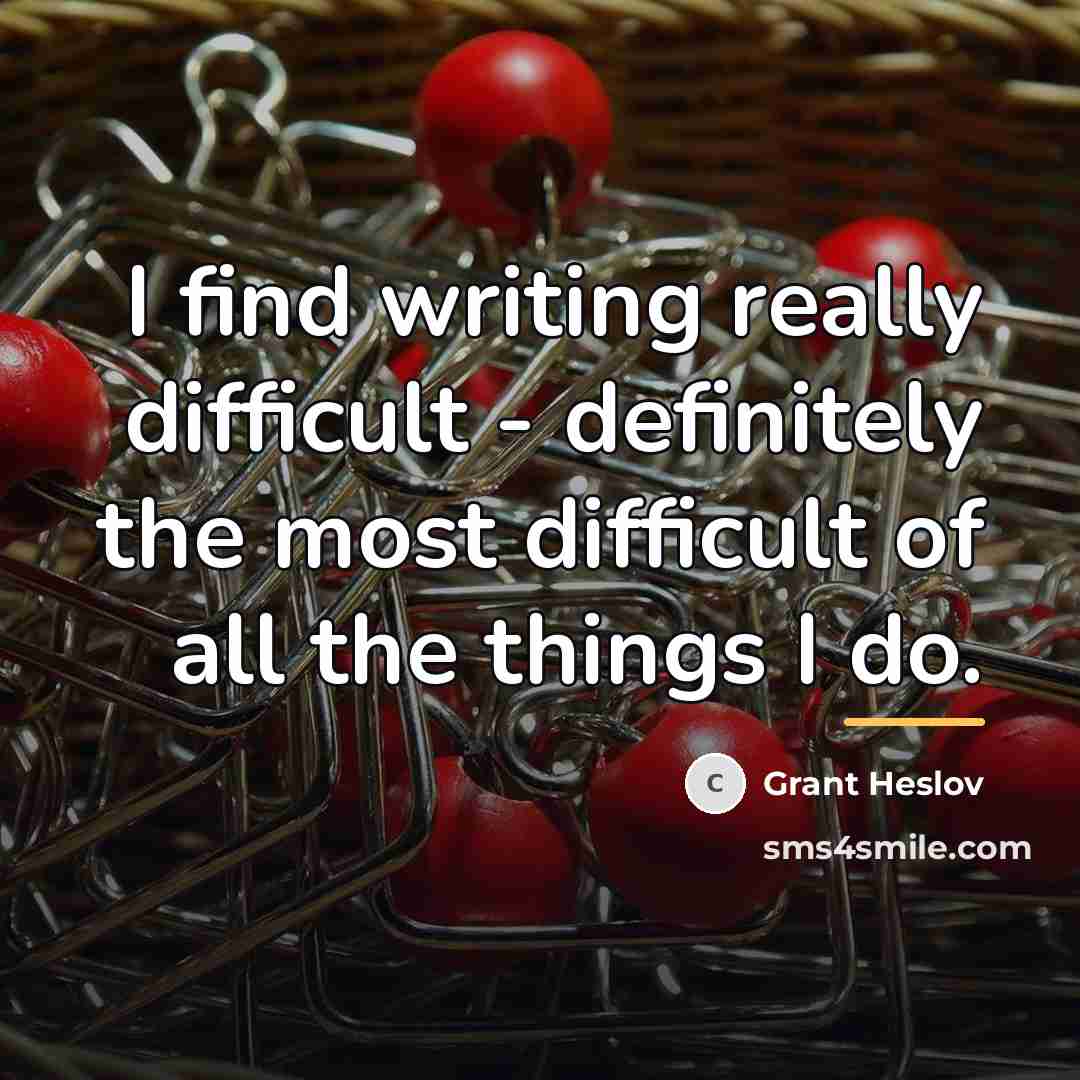 “I find writing really difficult - definitely the most difficult…” quote by Grant Heslov